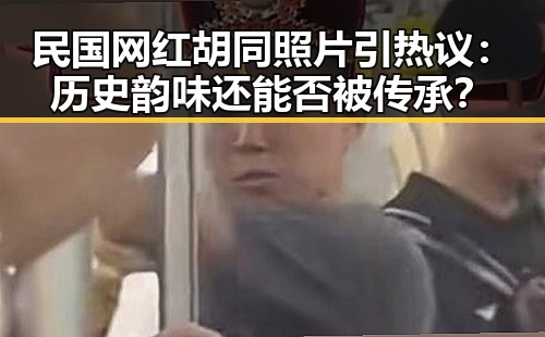 民国网红胡同照片引热议:历史韵味还能否被传承?