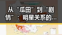 从“瓜田”到“剧情”:明星关系的变化与博主的“动向”