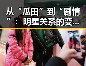 从“瓜田”到“剧情”:明星关系的变化与博主的“动向”