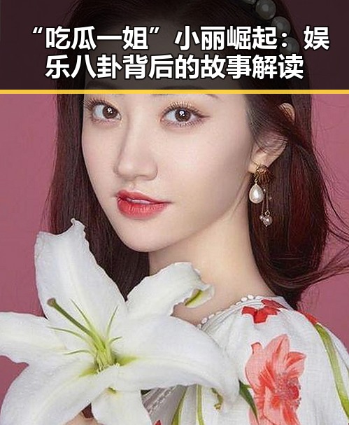 “吃瓜一姐”小丽崛起:娱乐八卦背后的故事解读