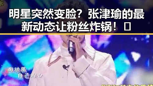 明星突然变脸?张津瑜的最新动态让粉丝炸锅!✨