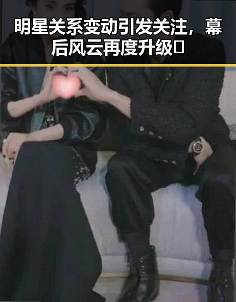 明星关系变动引发关注,幕后风云再度升级✨
